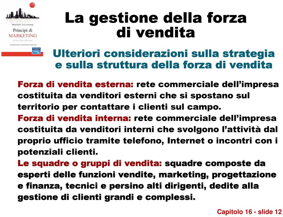 Forza di vendita interna: rete commerciale dell impresa costituita da venditori interni che svolgono l attività dal proprio ufficio tramite telefono, Internet o incontri con