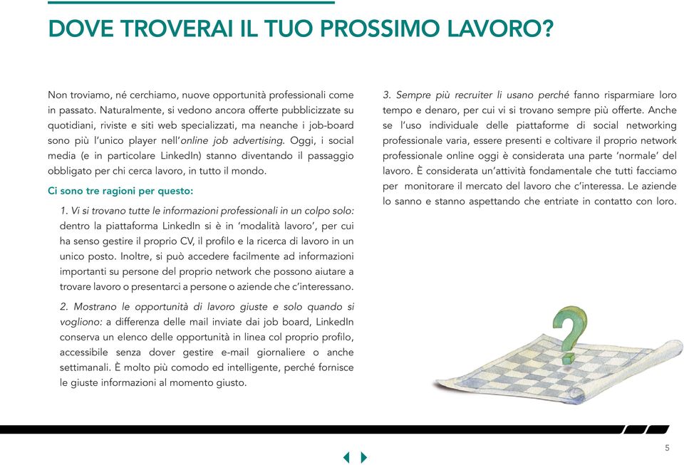 Oggi, i social media (e in particolare LinkedIn) stanno diventando il passaggio obbligato per chi cerca lavoro, in tutto il mondo. Ci sono tre ragioni per questo: 1.