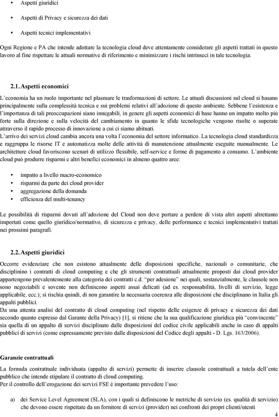 Aspetti economici L economia ha un ruolo importante nel plasmare le trasformazioni di settore.