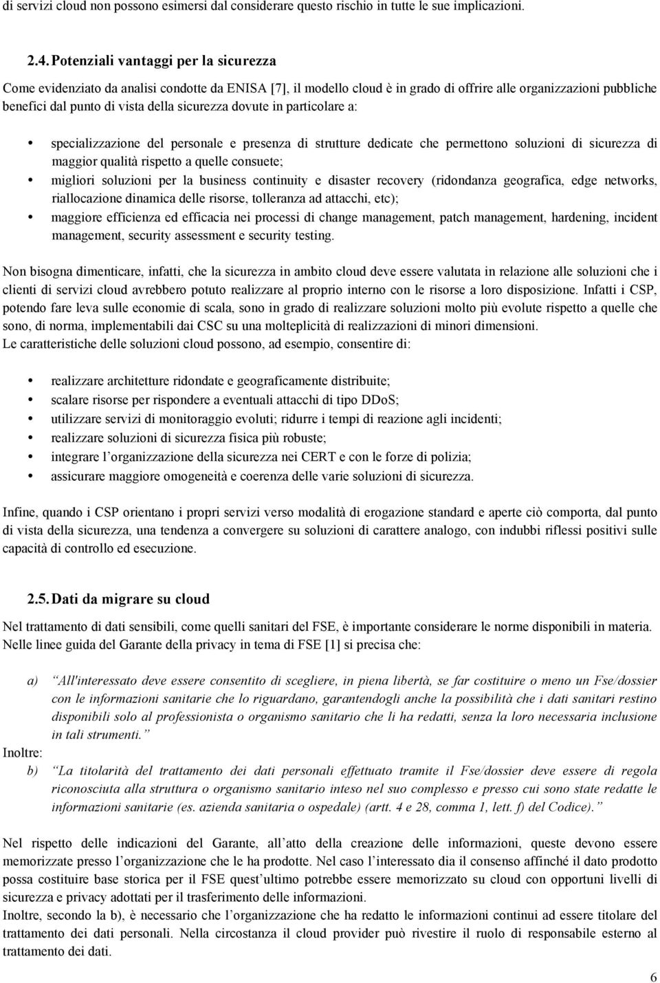 sicurezza dovute in particolare a: specializzazione del personale e presenza di strutture dedicate che permettono soluzioni di sicurezza di maggior qualità rispetto a quelle consuete; migliori