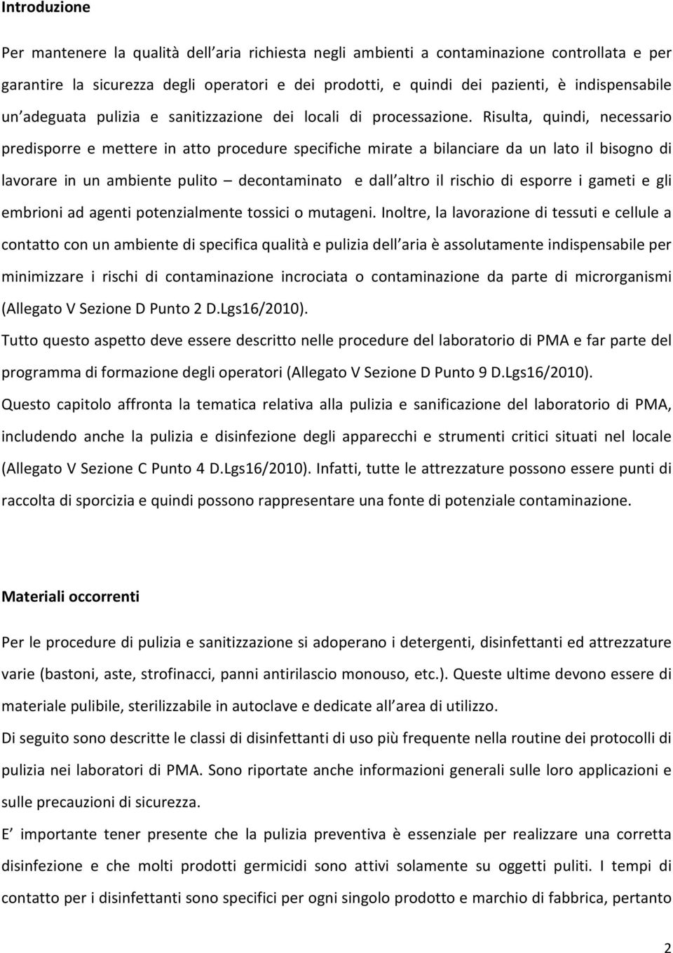 Risulta, quindi, necessario predisporre e mettere in atto procedure specifiche mirate a bilanciare da un lato il bisogno di lavorare in un ambiente pulito decontaminato e dall altro il rischio di