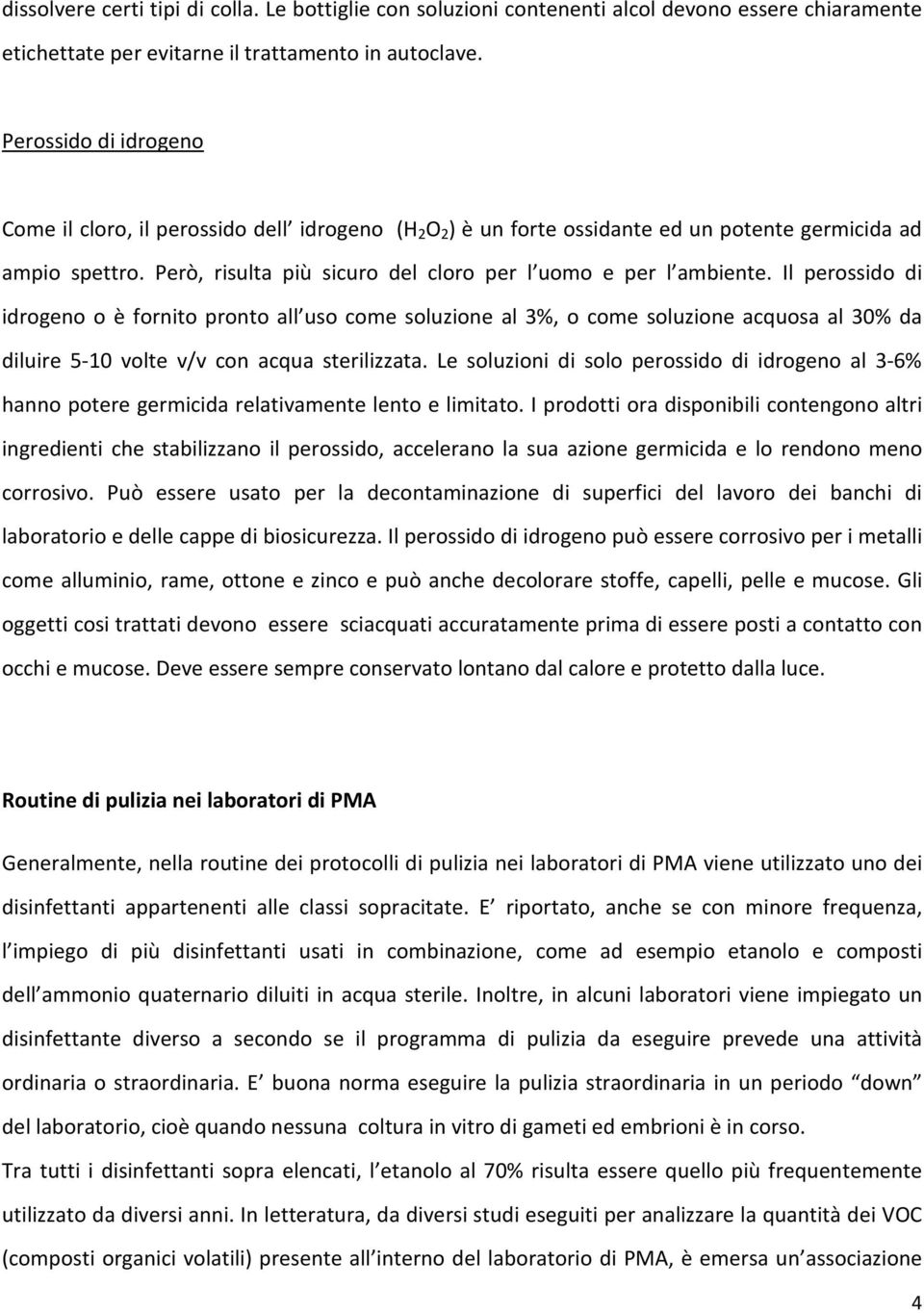 Però, risulta più sicuro del cloro per l uomo e per l ambiente.