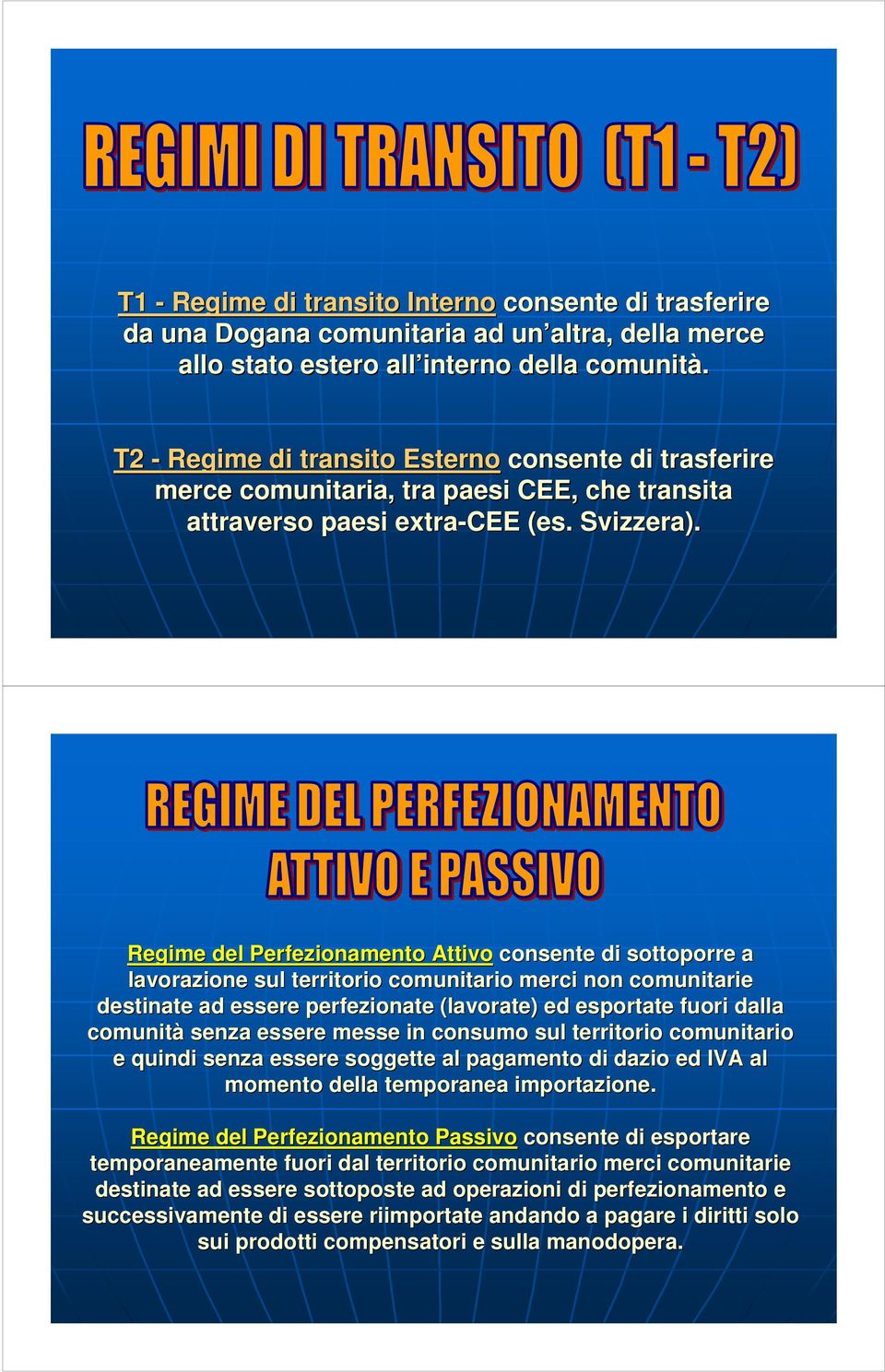 Regime del Perfezionamento Attivo consente di sottoporre a lavorazione sul territorio comunitario merci non comunitarie destinate ad essere perfezionate (lavorate) ed esportate fuori dalla d comunità