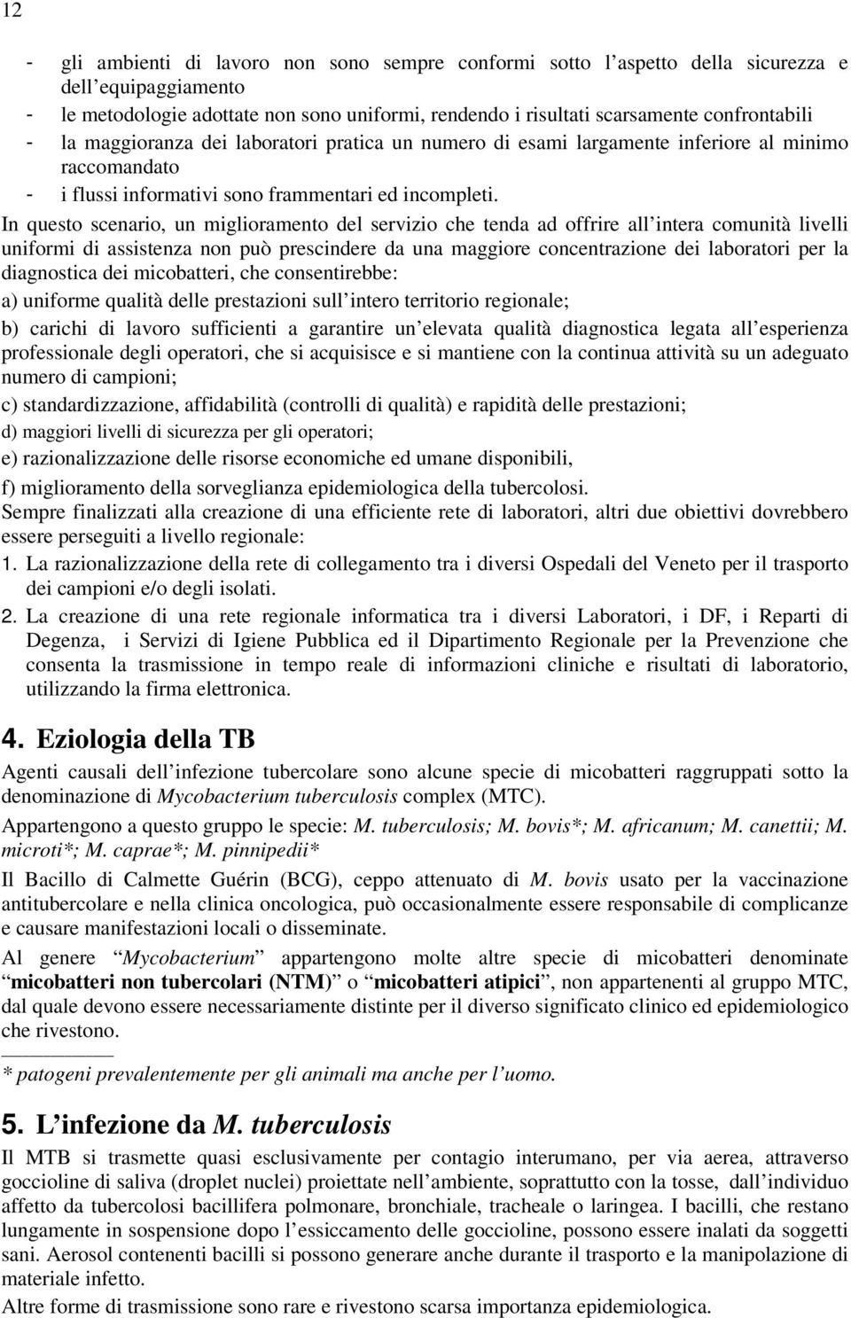 In questo scenario, un miglioramento del servizio che tenda ad offrire all intera comunità livelli uniformi di assistenza non può prescindere da una maggiore concentrazione dei laboratori per la