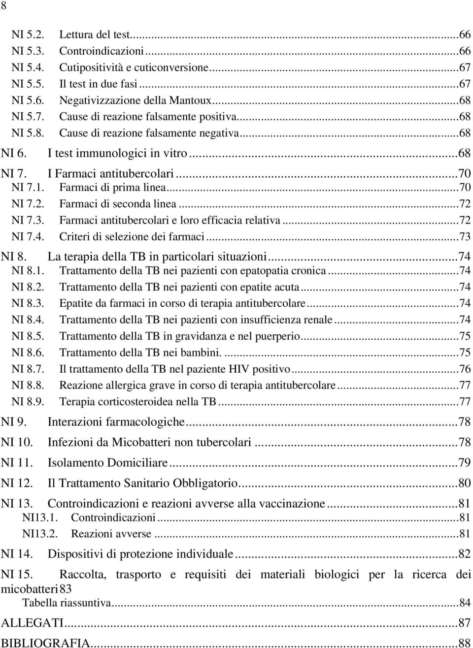 ..70 NI 7.2. Farmaci di seconda linea...72 NI 7.3. Farmaci antitubercolari e loro efficacia relativa...72 NI 7.4. Criteri di selezione dei farmaci...73 NI 8.