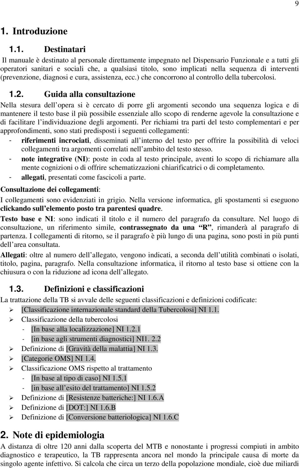 Guida alla consultazione Nella stesura dell opera si è cercato di porre gli argomenti secondo una sequenza logica e di mantenere il testo base il più possibile essenziale allo scopo di renderne