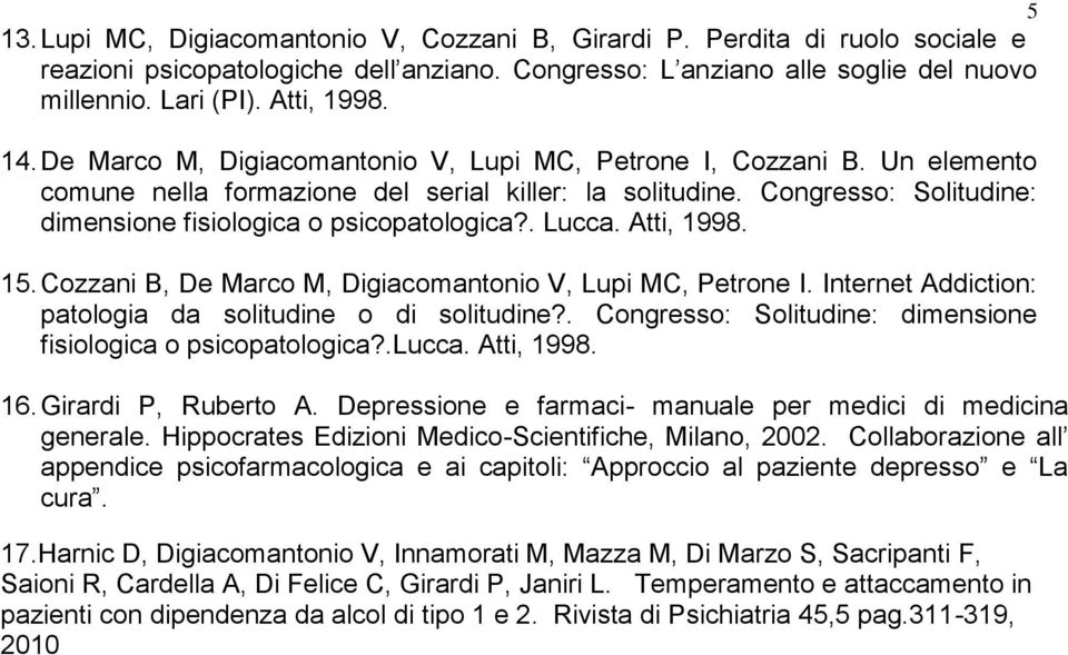 . Lucca. Atti, 1998. 15. Cozzani B, De Marco M, Digiacomantonio V, Lupi MC, Petrone I. Internet Addiction: patologia da solitudine o di solitudine?