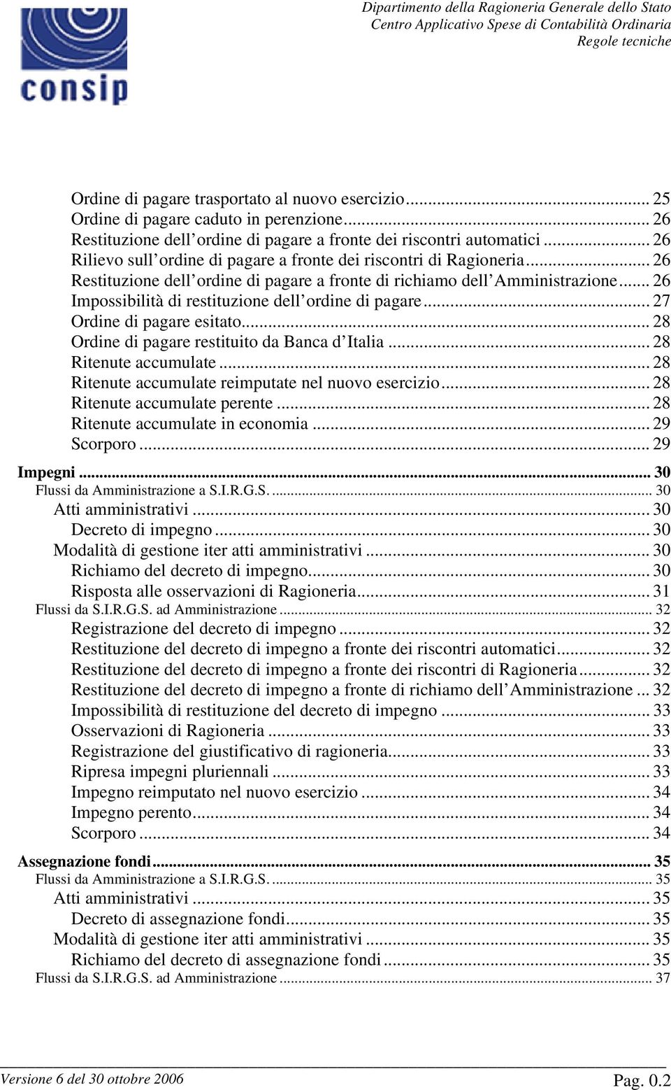 .. 26 Restituzione dell ordine di pagare a fronte di richiamo dell Amministrazione... 26 Impossibilità di restituzione dell ordine di pagare... 27 Ordine di pagare esitato.