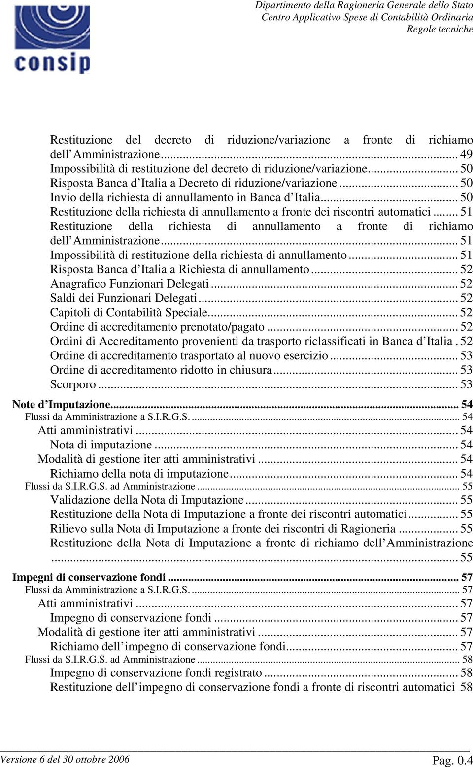 .. 50 Restituzione della richiesta di annullamento a fronte dei riscontri automatici... 51 Restituzione della richiesta di annullamento a fronte di richiamo dell Amministrazione.