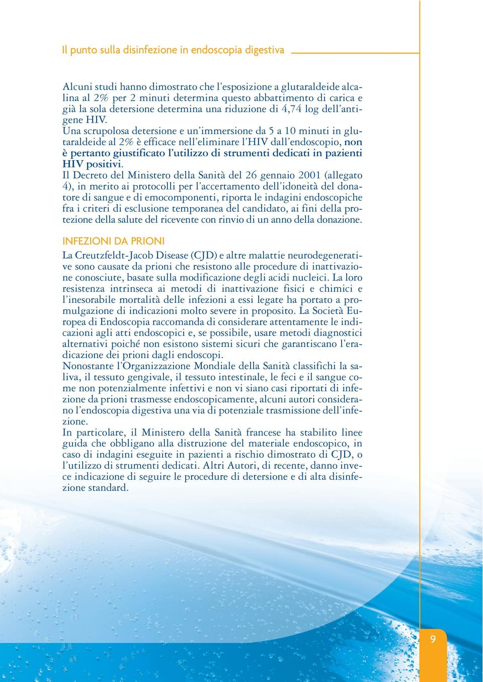 Una scrupolosa detersione e un immersione da 5 a 10 minuti in glutaraldeide al 2% è efficace nell eliminare l HIV dall endoscopio, non è pertanto giustificato l utilizzo di strumenti dedicati in