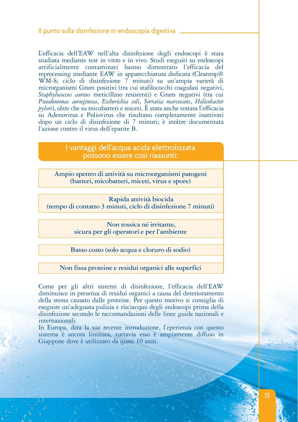 ampia varietà di microrganismi Gram positivi (tra cui stafilococchi coagulasi negativi, Staphylococcus aureus meticillino resistenti) e Gram negativi (tra cui Pseudomonas aeruginosa, Escherichia