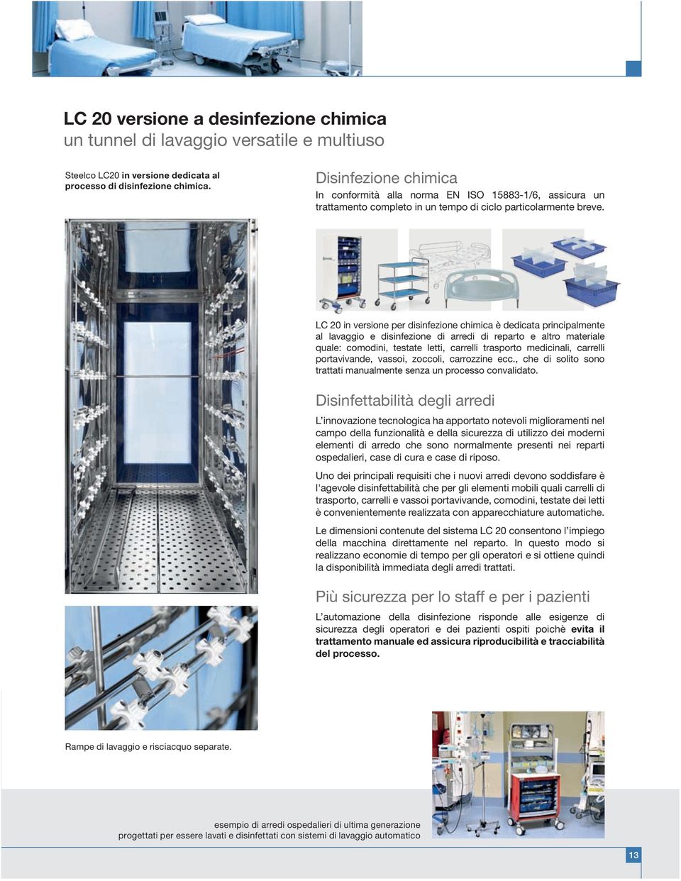 LC 20 in versione per disinfezione chimica è dedicata principalmente al lavaggio e disinfezione di arredi di reparto e altro materiale quale: comodini, testate letti, carrelli trasporto medicinali,