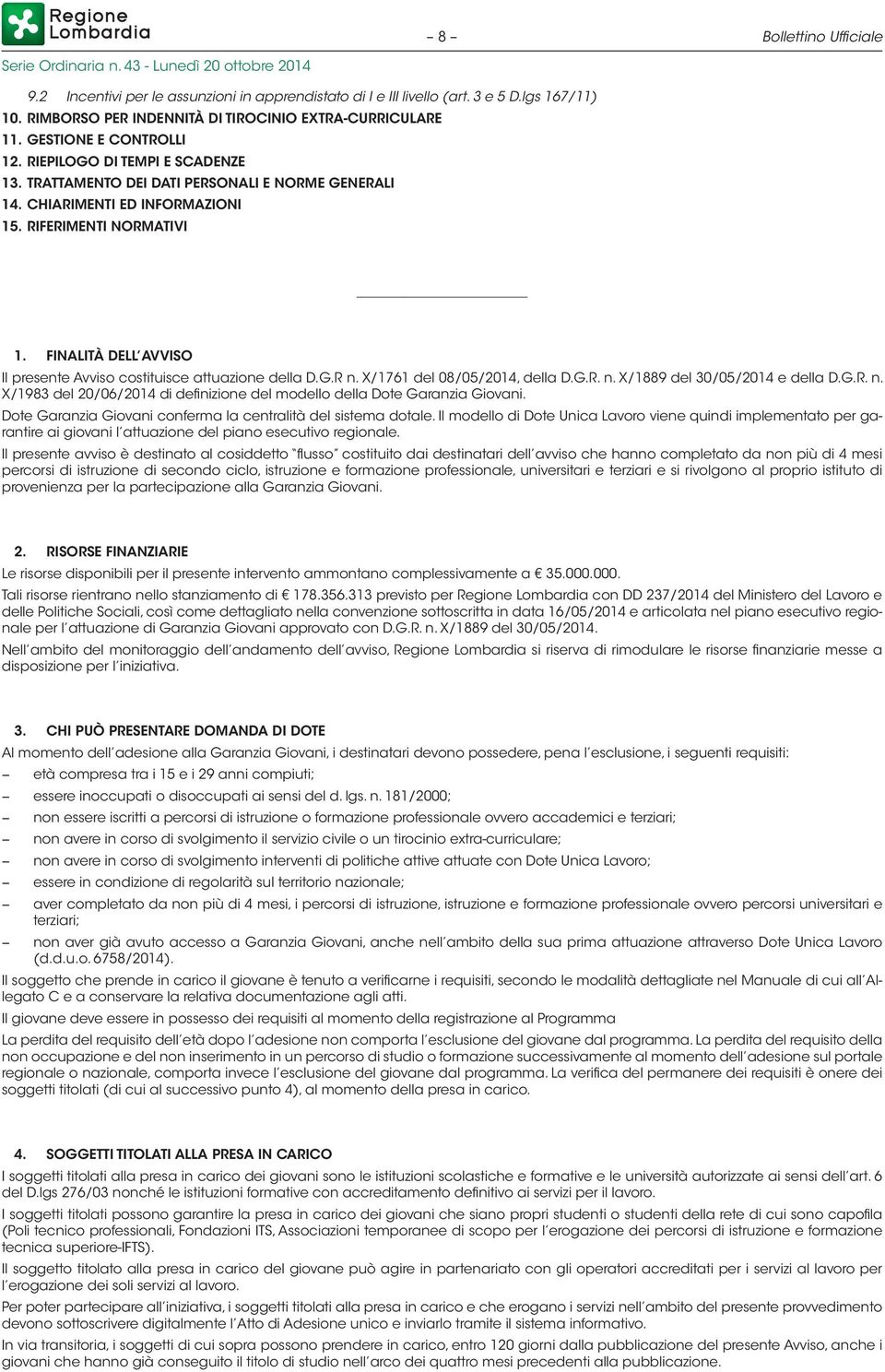 FINALITÀ DELL AVVISO Il presente Avviso costituisce attuazione della D.G.R n. X/1761 del 08/05/2014, della D.G.R. n. X/1889 del 30/05/2014 e della D.G.R. n. X/1983 del 20/06/2014 di definizione del modello della Dote Garanzia Giovani.