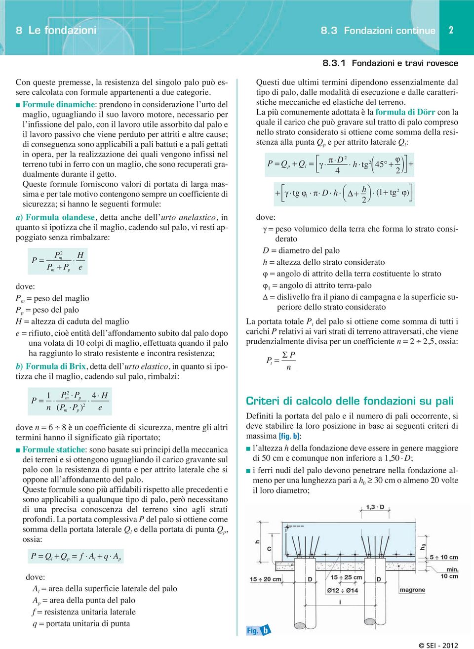 viene perduto per attriti e altre cause; di conseguenza sono applicabili a pali battuti e a pali gettati in opera, per la realizzazione dei quali vengono infissi nel terreno tubi in ferro con un