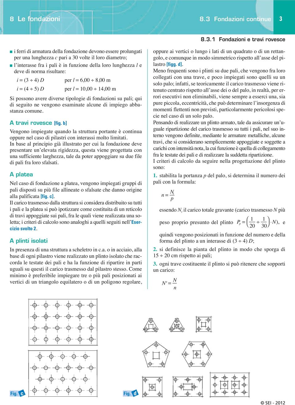 comune. A travi rovesce [fig. b] Vengono impiegate quando la struttura portante è continua oppure nel caso di pilastri con interassi molto limitati.