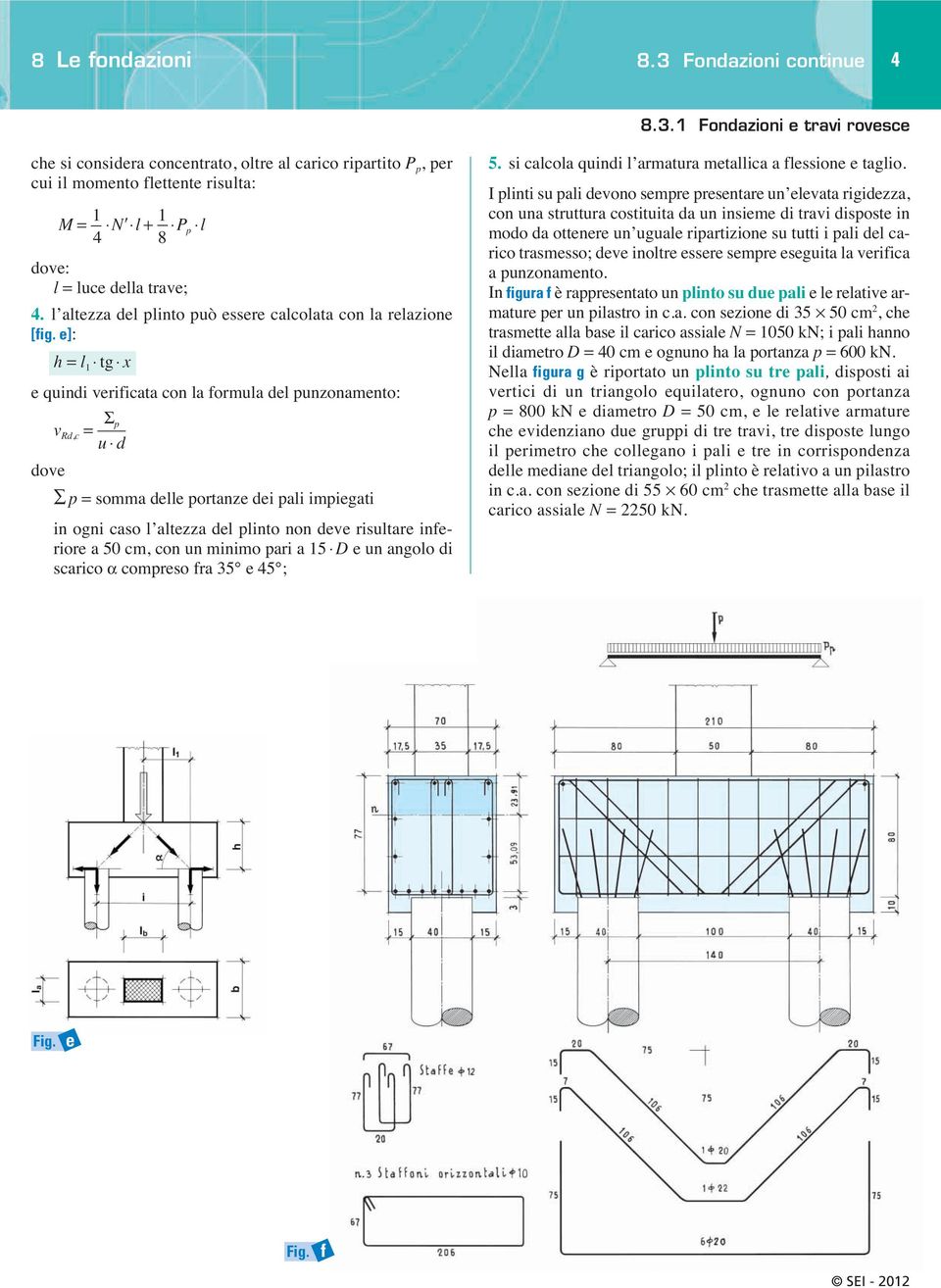 deve risultare inferiore a 50 cm, con un minimo pari a 15 D e un angolo di scarico α compreso fra 35 e 5 ; 5. si calcola quindi l armatura metallica a flessione e taglio.