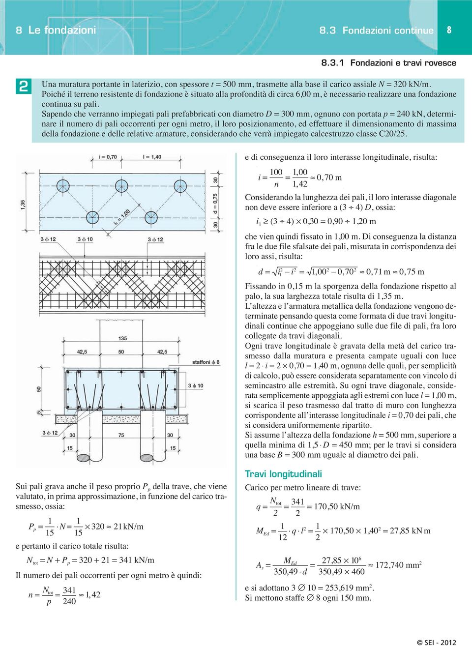 Sapendo che verranno impiegati pali prefabbricati con diametro D = 300 mm, ognuno con portata p = 0 kn, determinare il numero di pali occorrenti per ogni metro, il loro posizionamento, ed effettuare