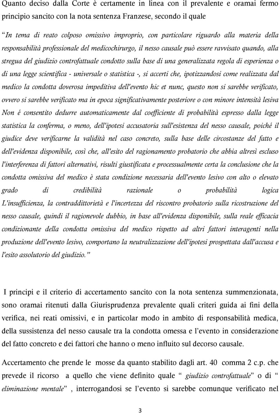 una generalizzata regola di esperienza o di una legge scientifica - universale o statistica -, si accerti che, ipotizzandosi come realizzata dal medico la condotta doverosa impeditiva dell'evento hic