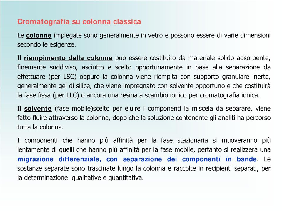 colonna viene riempita con supporto granulare inerte, generalmente gel di silice, che viene impregnato con solvente opportuno e che costituirà la fase fissa (per LLC) o ancora una resina a scambio