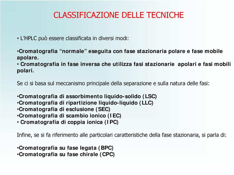 Se ci si basa sul meccanismo principale della separazione e sulla natura delle fasi: Cromatografia di assorbimento liquido-solido (LSC) Cromatografia di ripartizione