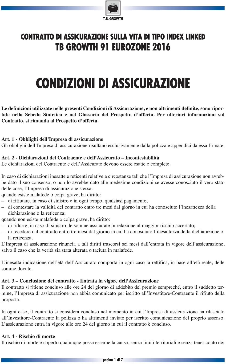 1 - Obblighi dell Impresa di assicurazione Gli obblighi dell Impresa di assicurazione risultano esclusivamente dalla polizza e appendici da essa firmate. Art.