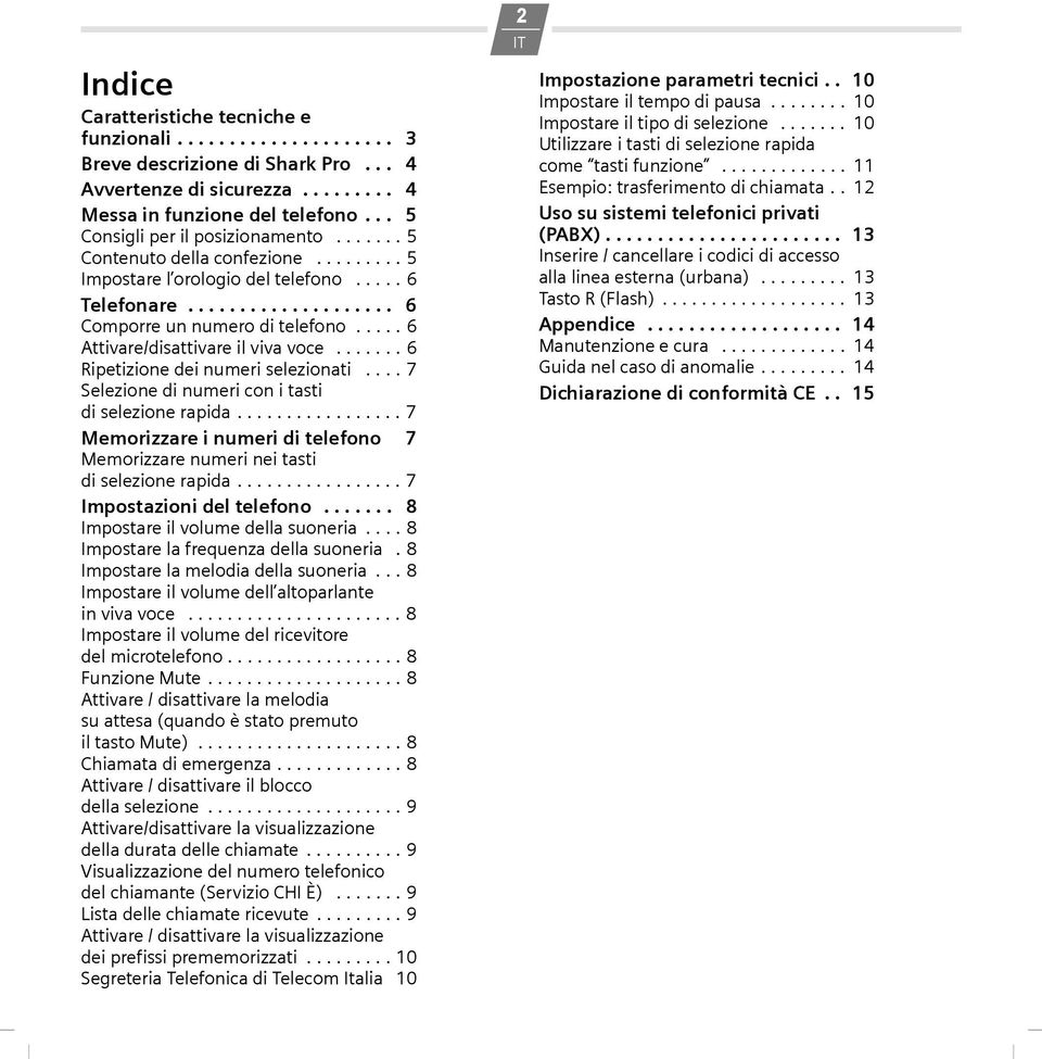 .... 6 Attivare/disattivare il viva voce....... 6 Ripetizione dei numeri selezionati.... 7 Selezione di numeri con i tasti di selezione rapida.