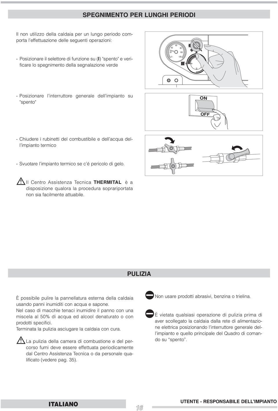 impianto termico - Svuotare l impianto termico se c é pericolo di gelo. b Il Centro Assistenza Tecnica THERMITAL è a disposizione qualora la procedura soprariportata non sia facilmente attuabile.