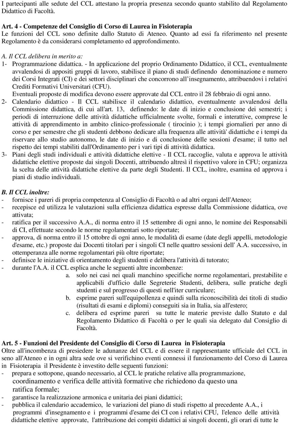 Quanto ad essi fa riferimento nel presente Regolamento è da considerarsi completamento ed approfondimento. A. Il CCL delibera in merito a: 1- Programmazione didattica.