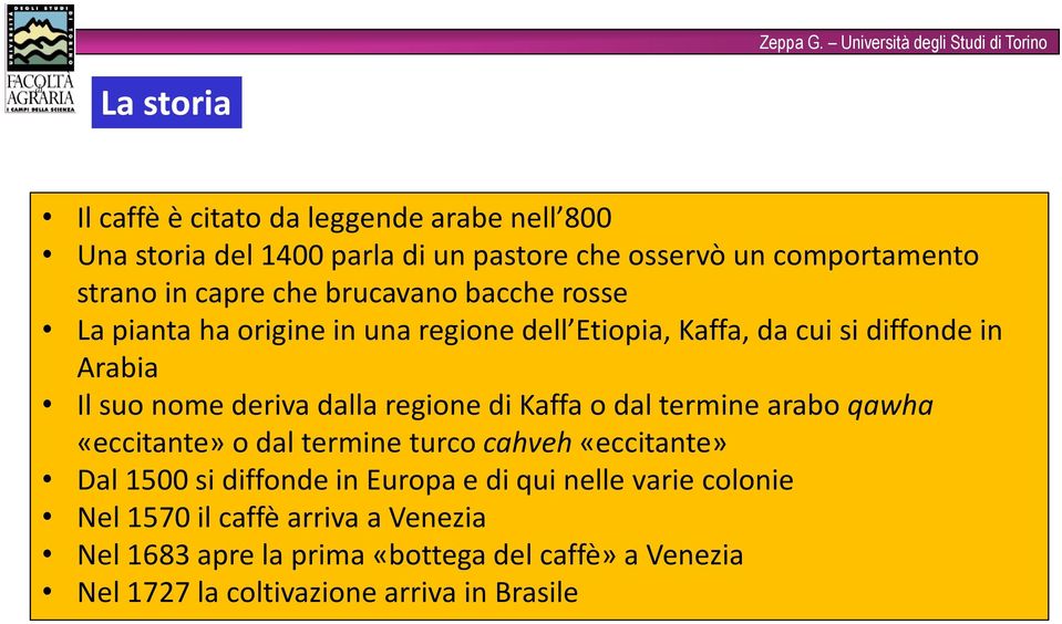 regione di Kaffa o dal termine arabo qawha «eccitante» o dal termine turco cahveh «eccitante» Dal 1500 si diffonde in Europa e di qui nelle