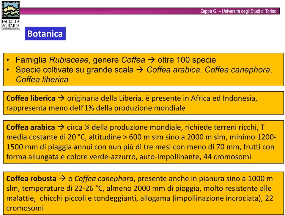 a 2000 m slm, minimo 1200-1500 mm di piaggia annui con nun più di tre mesi con meno di 70 mm, frutti con forma allungata e colore verde-azzurro, auto-impollinante, 44 cromosomi Coffearobusta o