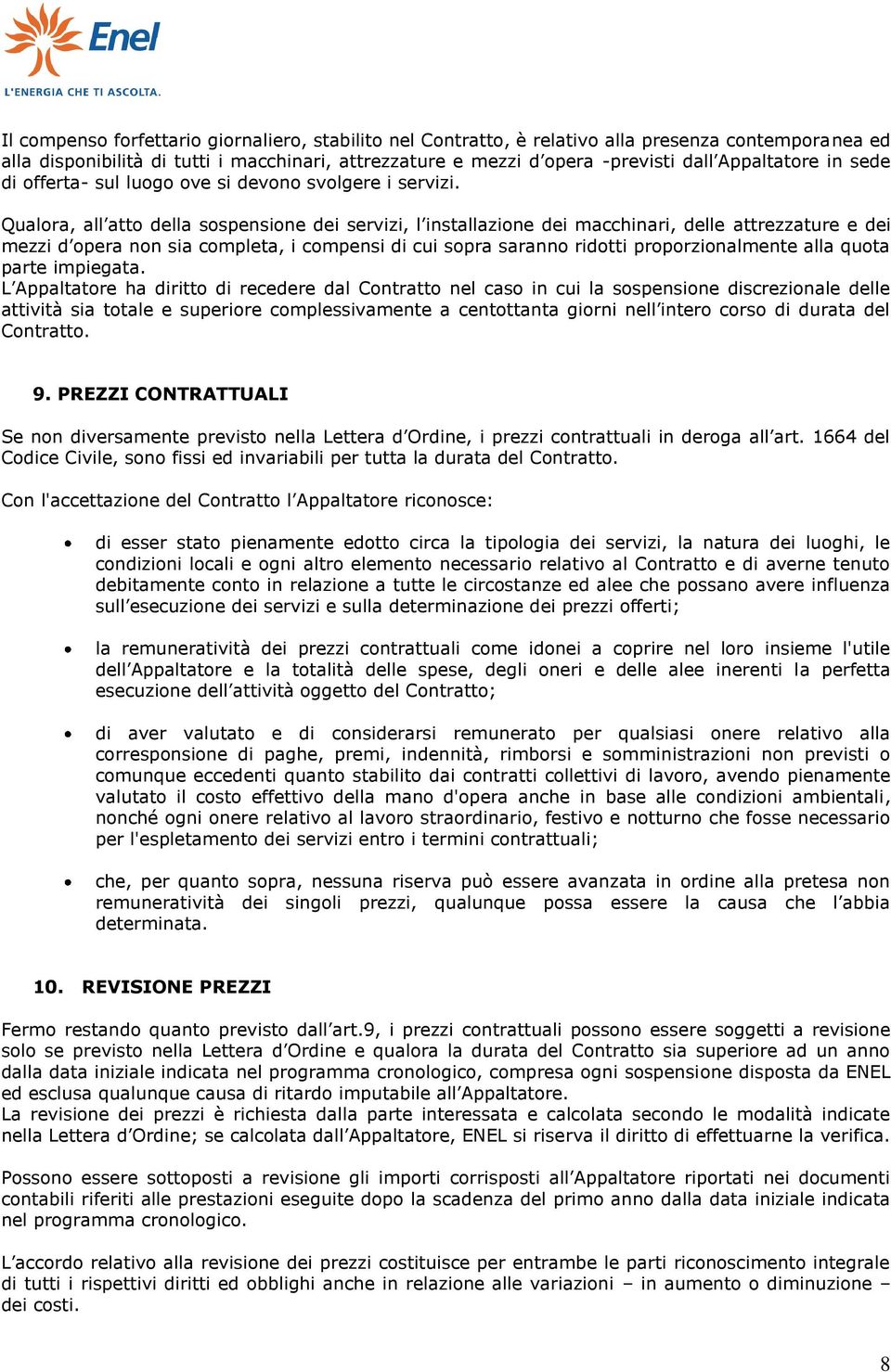 Qualora, all atto della sospensione dei servizi, l installazione dei macchinari, delle attrezzature e dei mezzi d opera non sia completa, i compensi di cui sopra saranno ridotti proporzionalmente