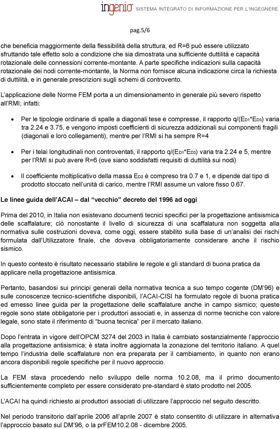 A parte specifiche indicazioni sulla capacità rotazionale dei nodi corrente-montante, la Norma non fornisce alcuna indicazione circa la richiesta di duttilità, e in generale prescrizioni sugli schemi