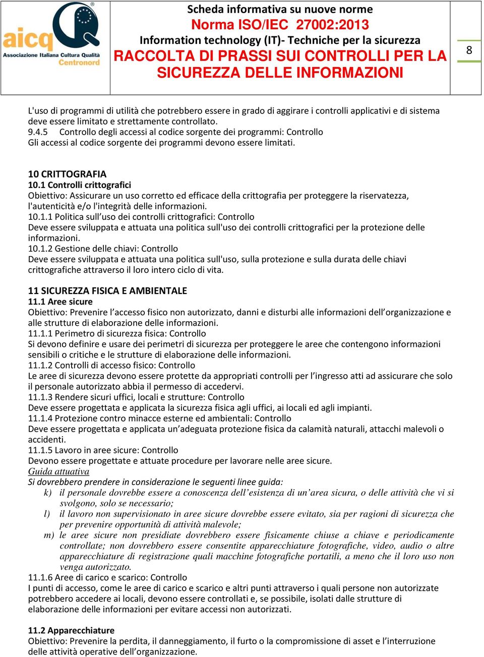 1 Controlli crittografici Obiettivo: Assicurare un uso corretto ed efficace della crittografia per proteggere la riservatezza, l'autenticità e/o l'integrità delle informazioni. 10.1.1 Politica sull uso dei controlli crittografici: Controllo Deve essere sviluppata e attuata una politica sull'uso dei controlli crittografici per la protezione delle informazioni.