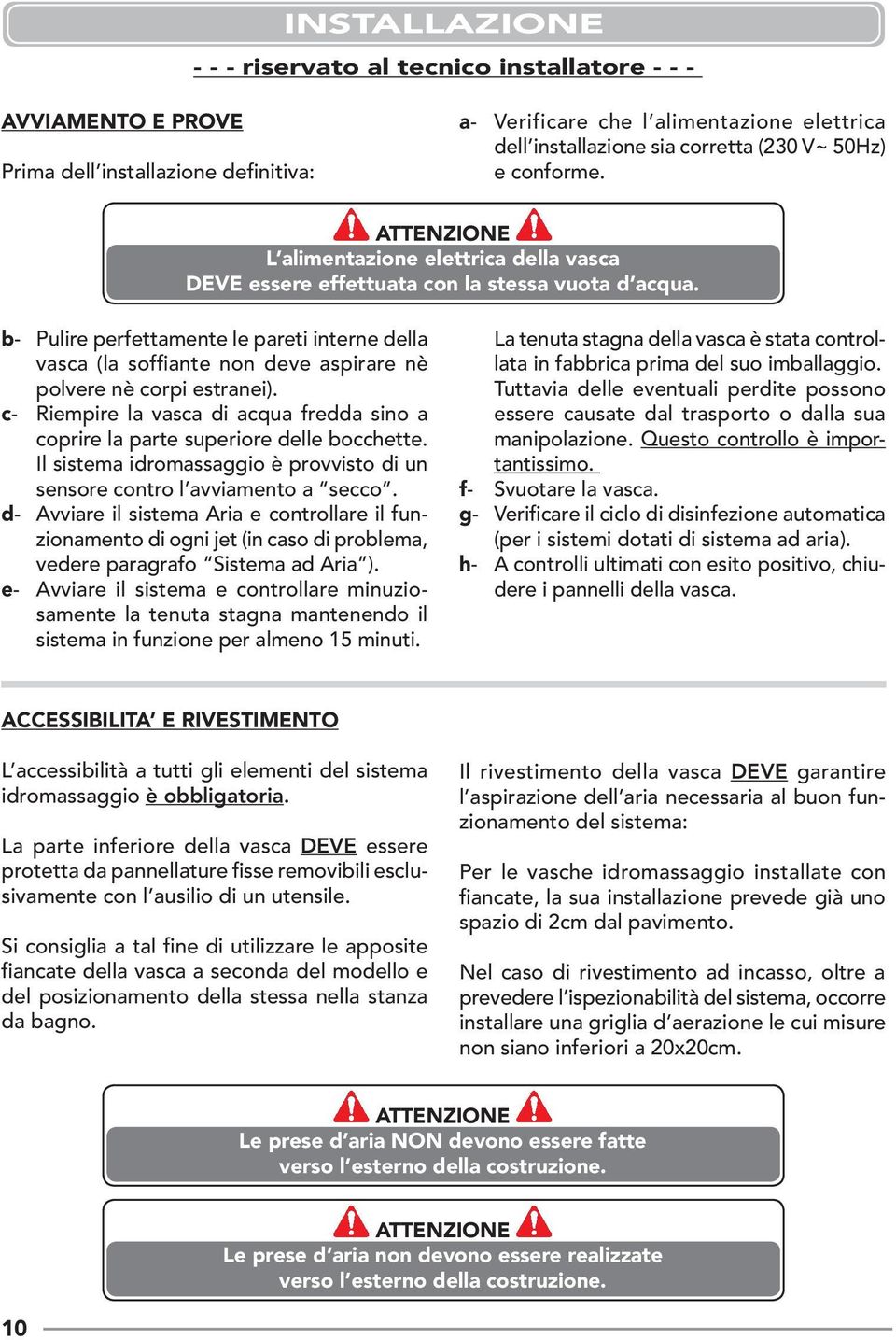 b- Pulire perfettamente le pareti interne della vasca (la soffiante non deve aspirare nè polvere nè corpi estranei).