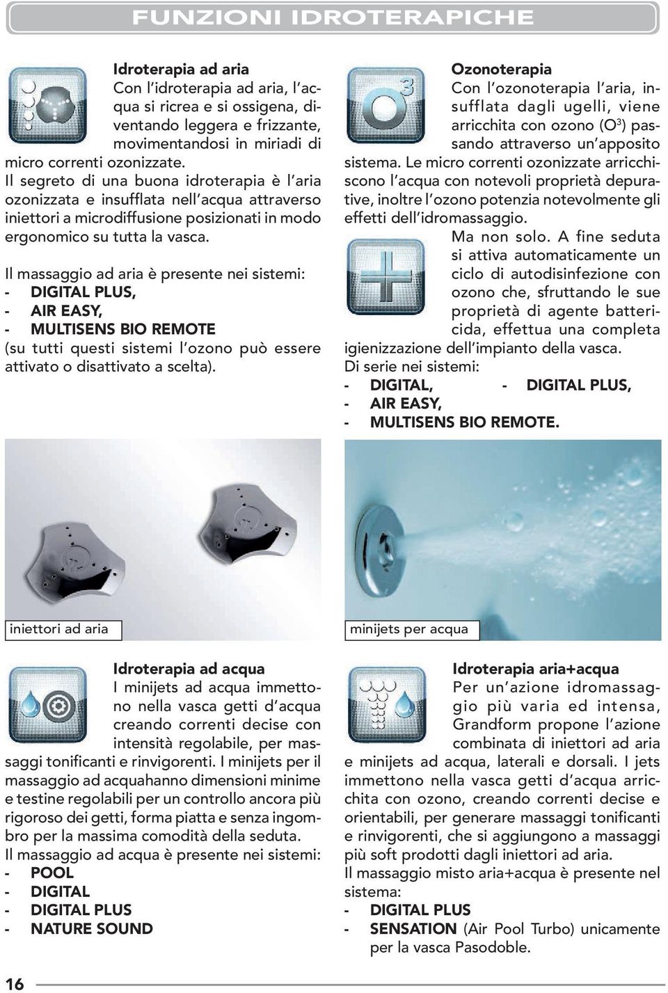 Il massaggio ad aria è presente nei sistemi: - DIGITAL PLUS, - AIR EASY, - MULTISENS BIO REMOTE (su tutti questi sistemi l ozono può essere attivato o disattivato a scelta).