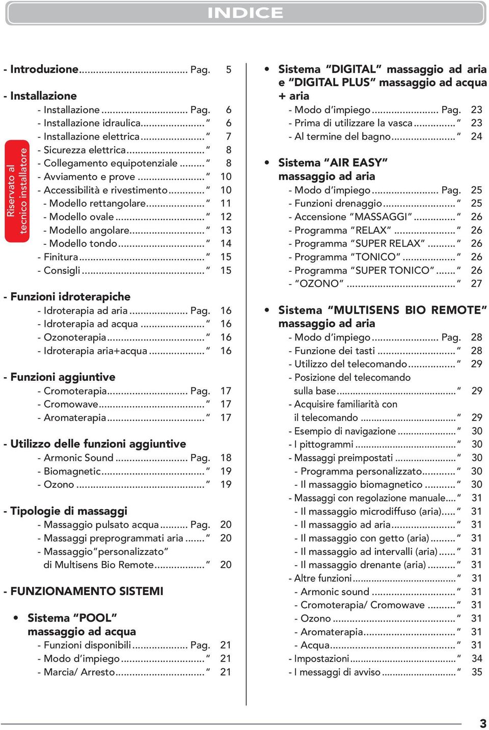 .. 14 - Finitura... 15 - Consigli... 15 - Funzioni idroterapiche - Idroterapia ad aria... Pag. 16 - Idroterapia ad acqua... 16 - Ozonoterapia... 16 - Idroterapia aria+acqua.