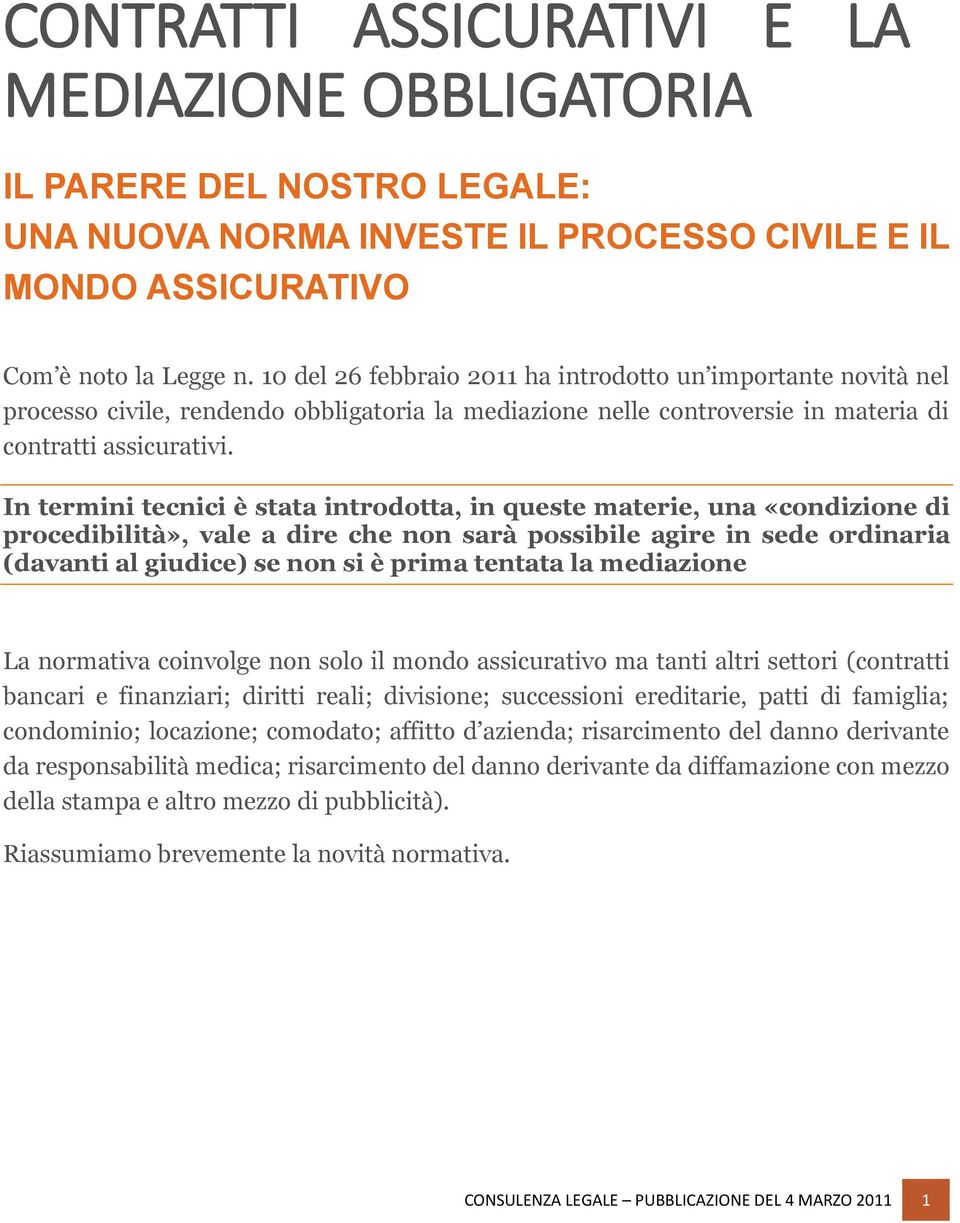 In termini tecnici è stata introdotta, in queste materie, una «condizione di procedibilità», vale a dire che non sarà possibile agire in sede ordinaria (davanti al giudice) se non si è prima tentata