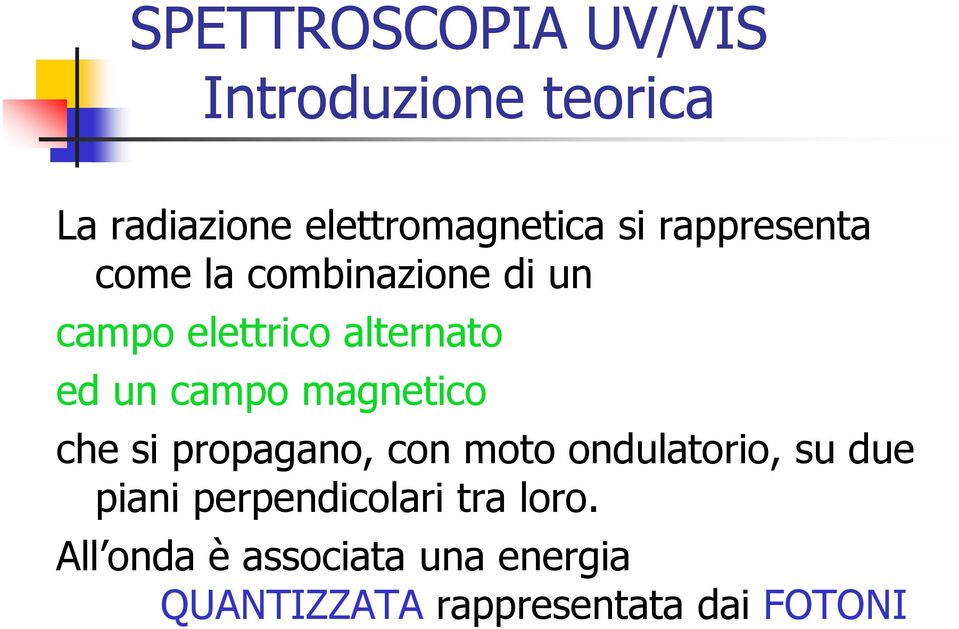 che si propagano, con moto ondulatorio, su due piani perpendicolari tra