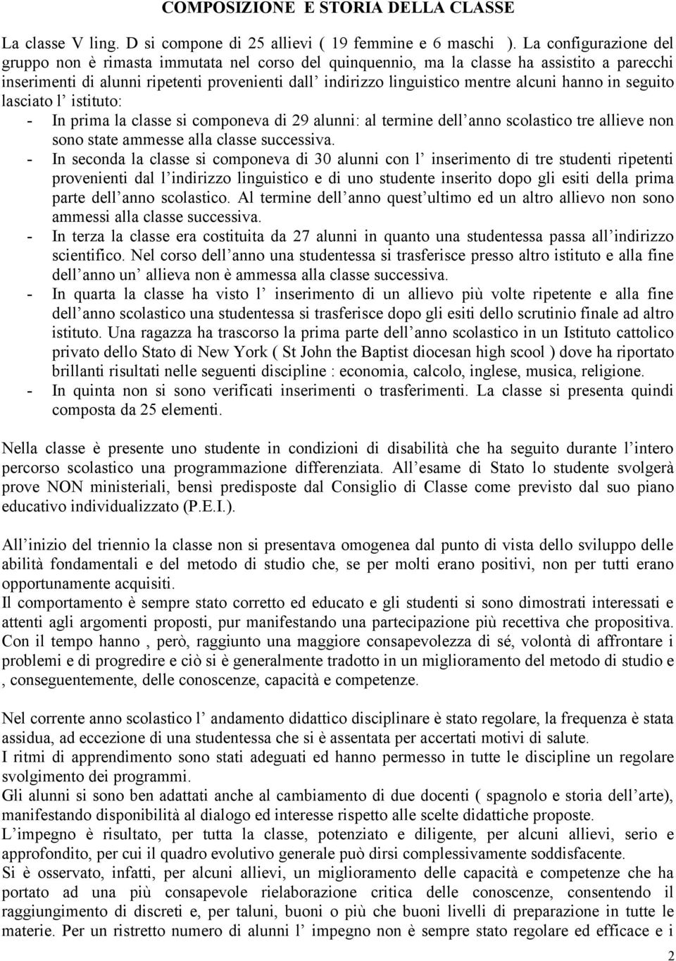 alcuni hanno in seguito lasciato l istituto: - In prima la classe si componeva di 29 alunni: al termine dell anno scolastico tre allieve non sono state ammesse alla classe successiva.