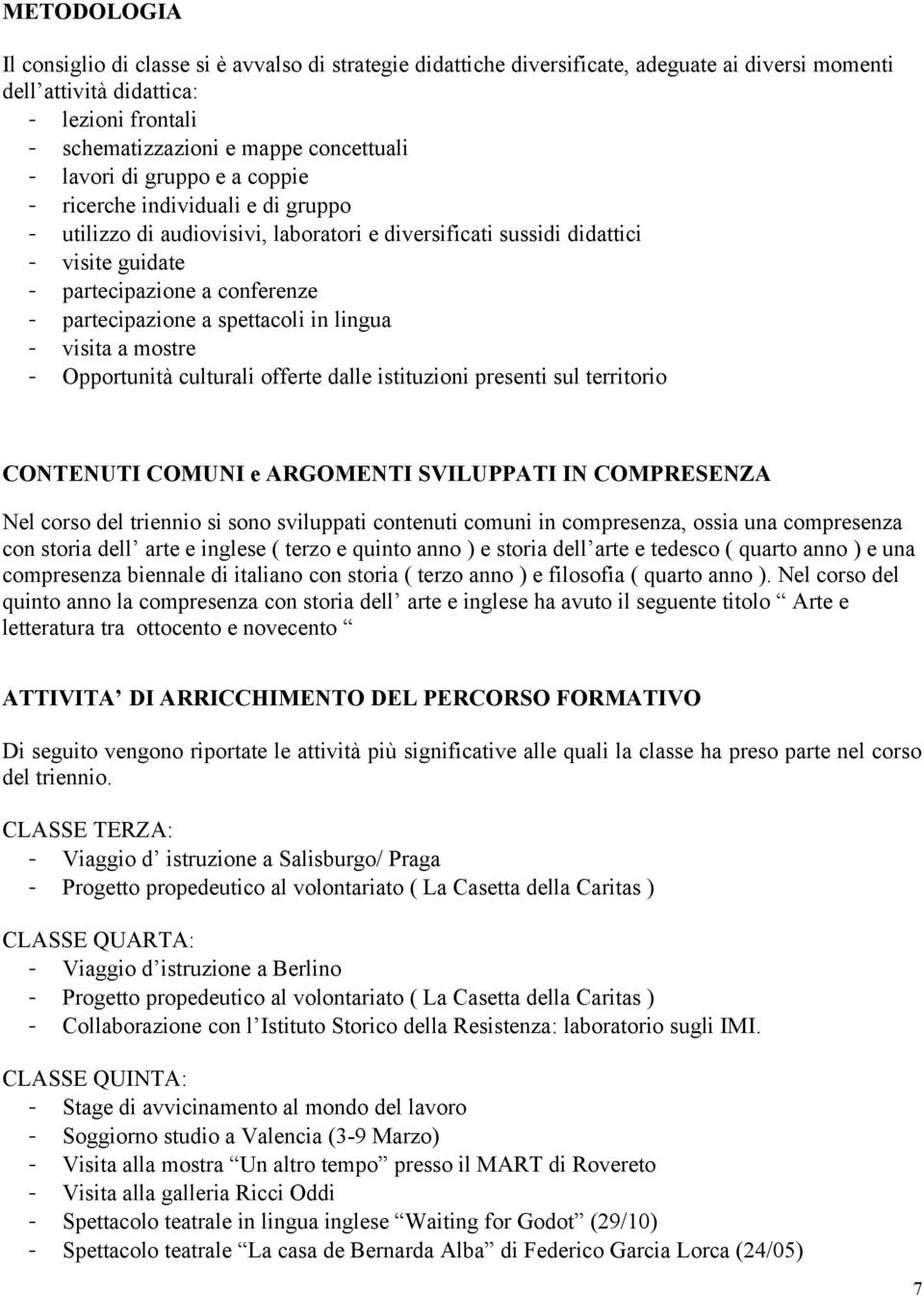 a spettacoli in lingua - visita a mostre - Opportunità culturali offerte dalle istituzioni presenti sul territorio CONTENUTI COMUNI e ARGOMENTI SVILUPPATI IN COMPRESENZA Nel corso del triennio si