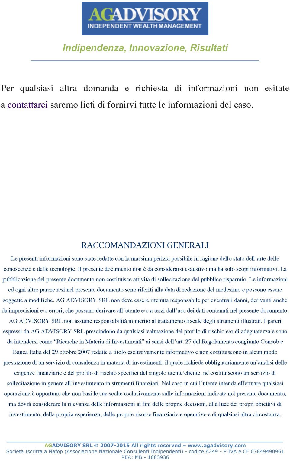 Il presente documento non è da considerarsi esaustivo ma ha solo scopi informativi. La pubblicazione del presente documento non costituisce attività di sollecitazione del pubblico risparmio.