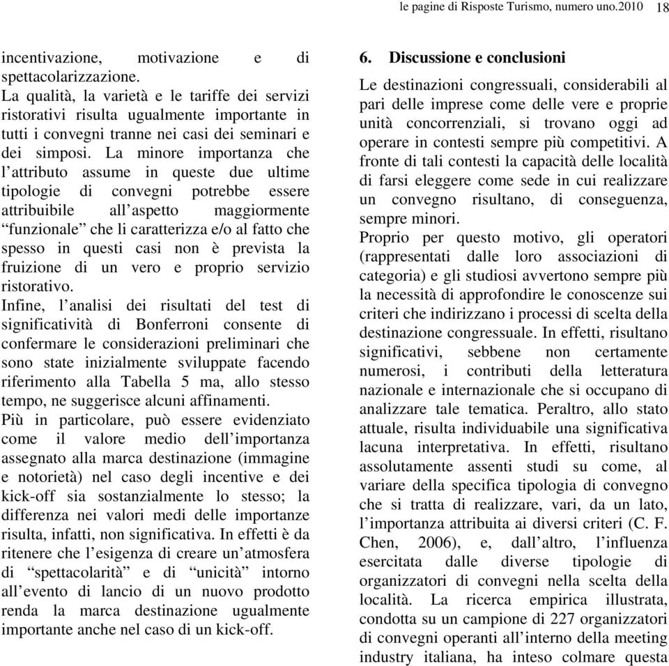 La minore importanza che l attributo assume in queste due ultime tipologie di convegni potrebbe essere attribuibile all aspetto maggiormente funzionale che li caratterizza e/o al fatto che spesso in