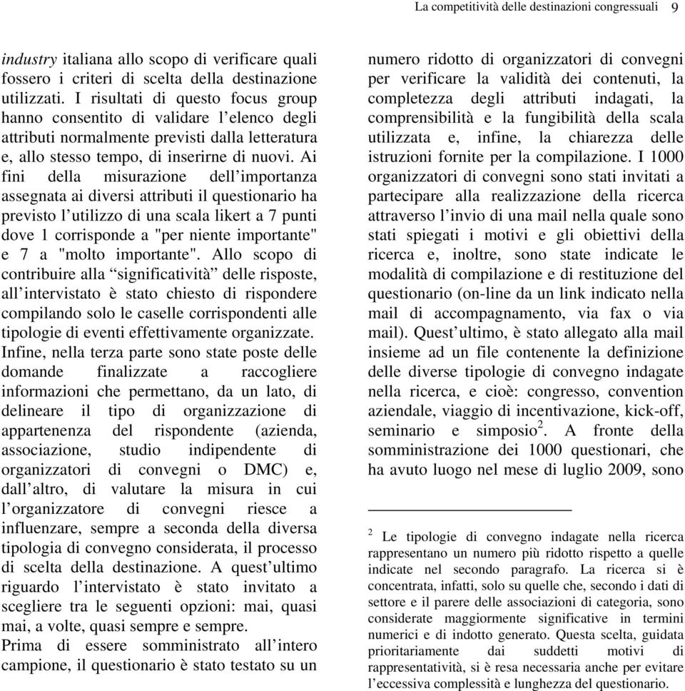 Ai fini della misurazione dell importanza assegnata ai diversi attributi il questionario ha previsto l utilizzo di una scala likert a 7 punti dove 1 corrisponde a "per niente importante" e 7 a "molto