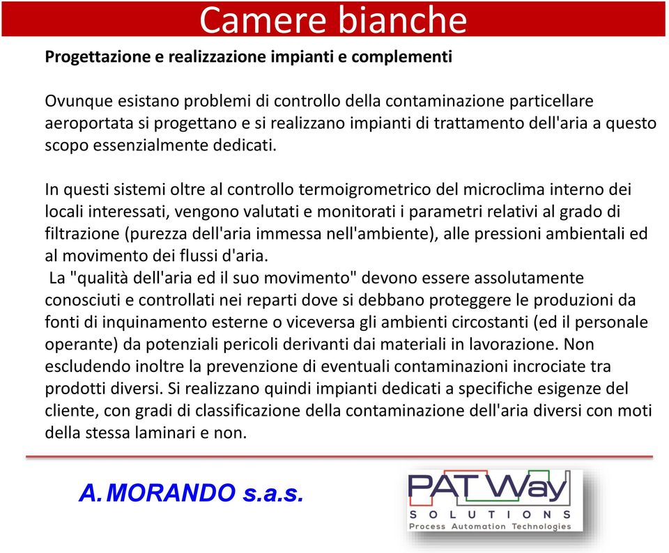 In questi sistemi oltre al controllo termoigrometrico del microclima interno dei locali interessati, vengono valutati e monitorati i parametri relativi al grado di filtrazione (purezza dell'aria