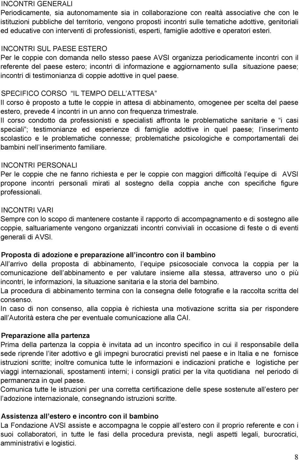 INCONTRI SUL PAESE ESTERO Per le coppie con domanda nello stesso paese AVSI organizza periodicamente incontri con il referente del paese estero; incontri di informazione e aggiornamento sulla