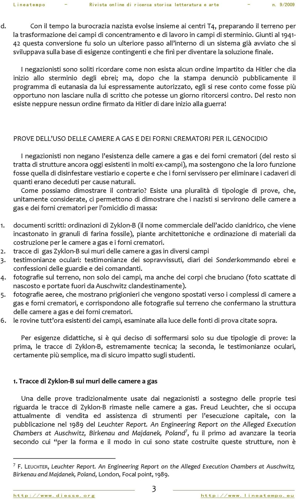 I negazionisti sono soliti ricordare come non esista alcun ordine impartito da Hitler che dia inizio allo sterminio degli ebrei; ma, dopo che la stampa denunciò pubblicamente il programma di