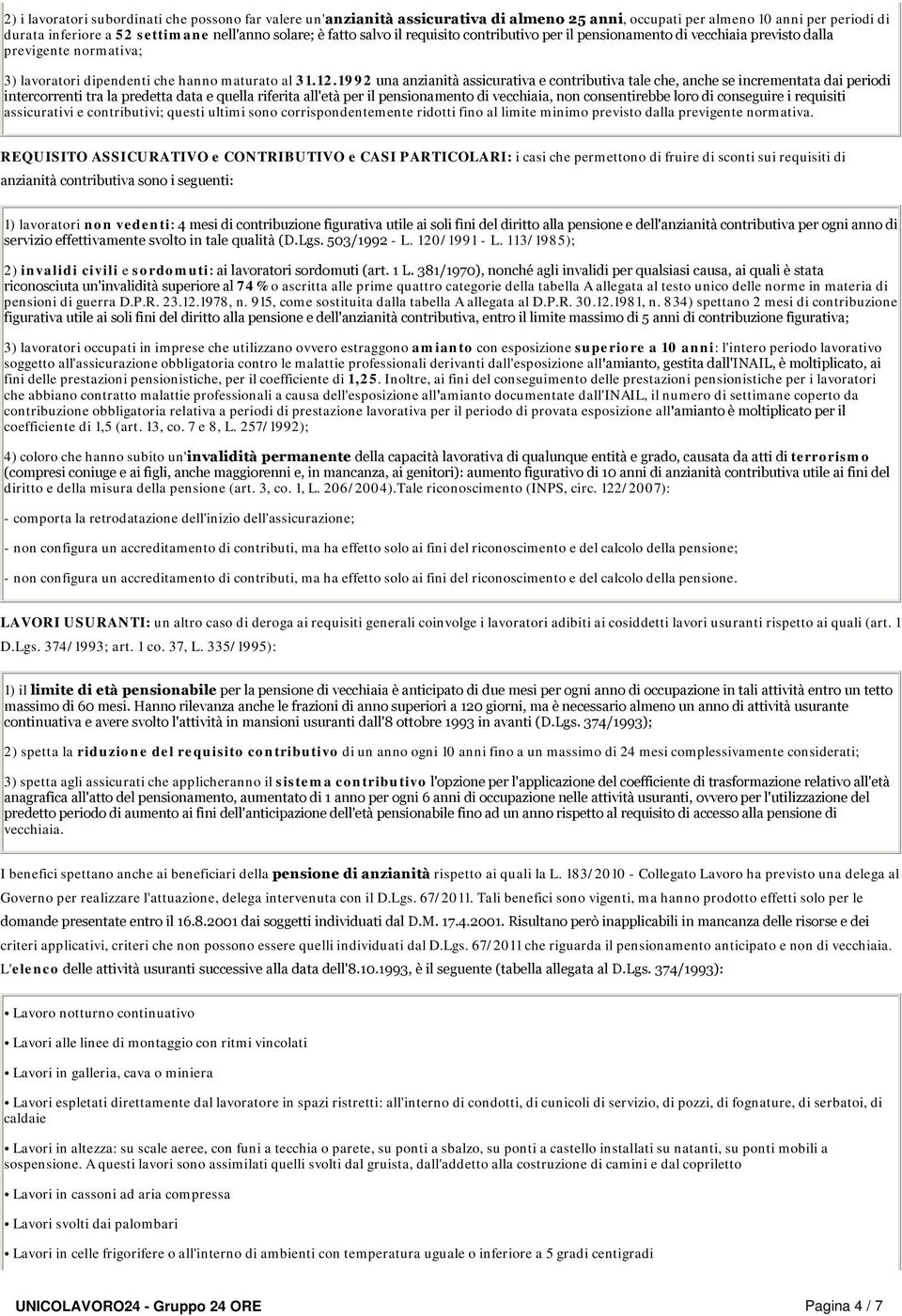 1992 una anzianità assicurativa e contributiva tale che, anche se incrementata dai periodi intercorrenti tra la predetta data e quella riferita all'età per il pensionamento di vecchiaia, non