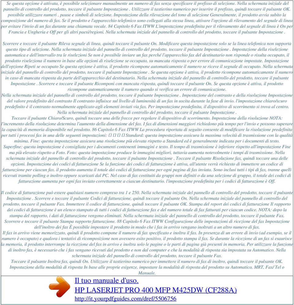 possibile utilizzare numeri, pause e simboli di selezione. Impostazione della rilevazione del tono di selezione Generalmente, il prodotto avvia subito la composizione del numero di fax.