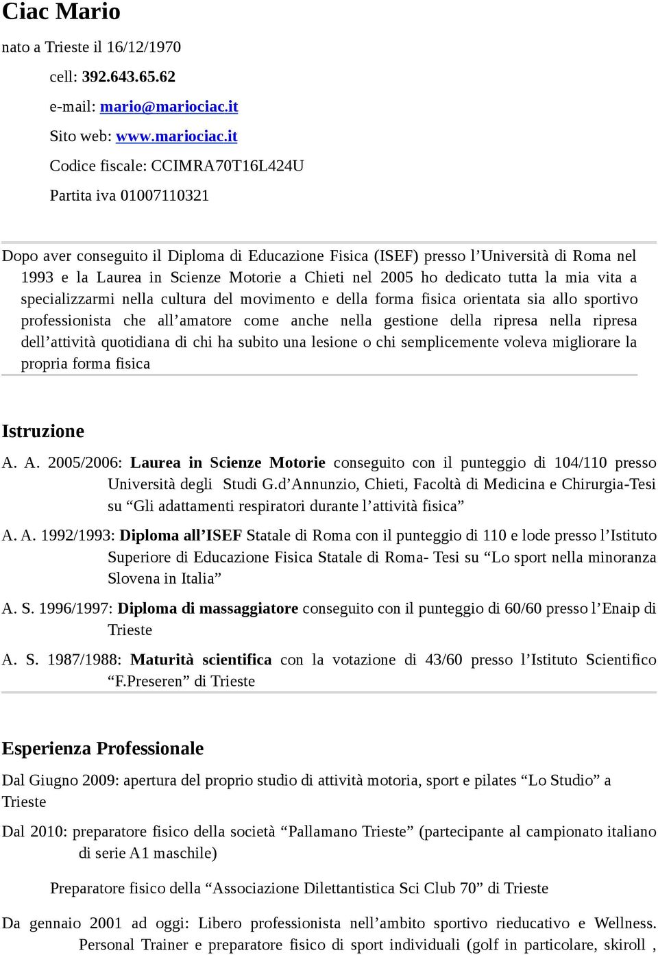 it Codice fiscale: CCIMRA70T16L424U Partita iva 01007110321 Dopo aver conseguito il Diploma di Educazione Fisica (ISEF) presso l Università di Roma nel 1993 e la Laurea in Scienze Motorie a Chieti