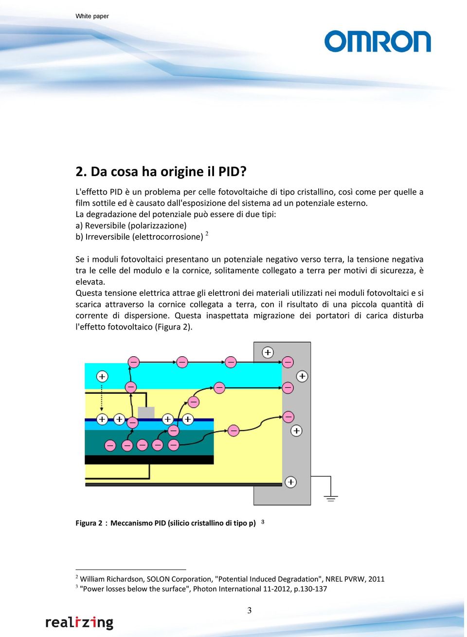 La degradazione del potenziale può essere di due tipi: a) Reversibile (polarizzazione) b) Irreversibile (elettrocorrosione) 2 Se i moduli fotovoltaici presentano un potenziale negativo verso terra,